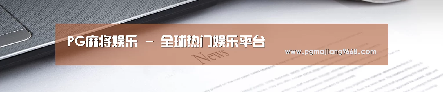 PG麻将娱乐 - 全球热门娱乐平台